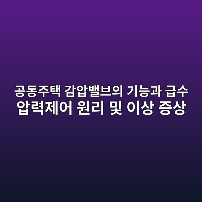 공동주택 감압밸브의 기능과 급수 압력제어 원리 및 이상 증상 5 eab3b5eb8f99eca3bced839d eab090ec9595ebb0b8ebb88cec9d98 eab8b0eb8aa5eab3bc eab889ec8898 ec9595eba0a5eca09cec96b4 ec9b90eba6ac ebb08f 1786386732